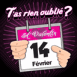 "T'as rien oubli�? La St Valentin!"