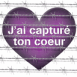"J'ai captur� ton coeur"