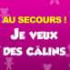 Au secours! Je veux des c�lins